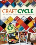 Craftcycle: 100+ Earth-Friendly Projects and Ideas for Everyday Living