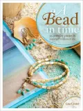 A Bead in Time: 35 Jewelry Projects Inspired by Slices of Life