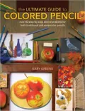 The Ultimate Guide to Colored Pencil: Over 35 Step-by-Step Demonstrations for Both Traditional and Watercolor Pencils