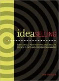 IdeaSelling: Successfully Pitch Your Creative Ideas to Bosses, Clients & other Decision Makers