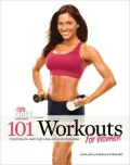 101 Workouts: For Women: Everything You Need to Get a Lean, Strong, and Fit Physique