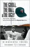 Good, the Bad, and the Ugly: Heart-Pounding, Jaw-Dropping, and Gut-Wrenching Moments from Minnesota Twins History