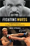 Fighting Words: In-depth Interviews with the Biggest Names in Mixed Martial Arts