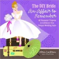 The DIY Bride An Affair to Remember: 40 Fantastic Projects to Celebrate Your Unique Wedding Style