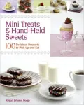 Mini Treats & Hand-Held Sweets: 100 Delicious Desserts to Pick Up and Eat