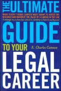 Ultimate Guide to Your Legal Career: What Every Young Lawyer Must Know to Avoid the Mistakes and Maximize the Value of a Career in the Law