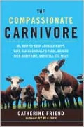 The Compassionate Carnivore: Or, How to Keep Animals Happy, Save Old MacDonald's Farm, Reduce Your Hoofprint, and Still Eat Meat