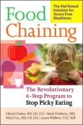 Food Chaining: The Proven 6 Step Plan to Stop Picky Eating, Solve Feeding Problems, and Expand Your Child's Diet