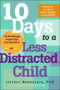 10 Days to a Less Distracted Child: The Breakthrough Program for Helping Your Kids to Listen, Learn, Focus, and Behave