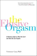 Elusive Orgasm: A Woman's Guide to why She Can't and how She Can Orgasm