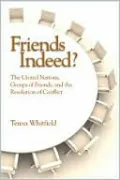 Friends Indeed?: The United Nations, Groups of Friends, and the Resolution of Conflict