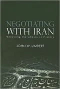 Negotiating with Iran: Wrestling the Ghosts of History