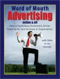 Word of Mouth Advertising Online and Off: How to Spark Buzz, Excitement, and Free Publicity for Your Business or Organization