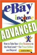 eBay Income Advanced: How to Take Your eBay Business to the Next Level - For Powersellers and Beyond