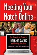 Meeting Your Match Online: The Complete Guide to Internet Dating and Dating Service--Including True Life Date Stories