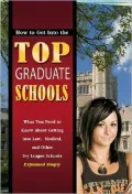 How to Get into the Top Graduate Schools: What You Need to Know about Getting into Law, Medi...