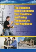 The Complete Guide to Building Your Own Home and Saving Thousands on Your New House