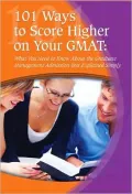 101 Ways to Score Higher on Your GMAT: What You Need to Know about the Graduate Management Admission Test Explained Simply