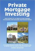 Private Mortgage Investing: How to Earn 12% or More on Your Savings, Investments, IRA Accounts and Personal Equity