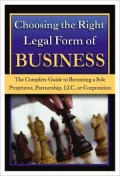Choosing the Right Legal Form of Business: The Complete Guide to Becoming a Sole Proprietor, Partnership, LLC, or Corporation