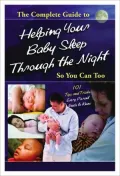The Complete Guide to Helping Your Baby Sleep Through the Night So You Can Too: 101 Tips and Tricks Every Parent Needs to Know