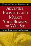 How to Use the Internet to Advertise, Promote, and Market Your Business or Web Site: With Li...