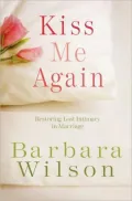 Kiss Me Again: Restoring Lost Intimacy in Marriage