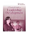A Practical Guide to Leadership Development: Skills for Nurse Managers: Core Skills for Nurse Managers