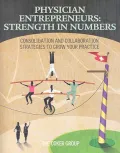 Physician Entrepreneurs: Strength in Numbers: Consolidation and Collaboration Strategies to Grow Your Practice