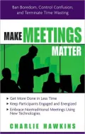 Make Meetings Matter: Ban Boredom, Co-Opt Confusion, and Eliminate Time-Wasting