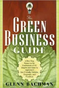 The Green Business Guide: A One Stop Resource for Businesses of All Shapes and Sizes to Implement Eco-Friendly Policies, Programs, and Practices
