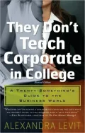 They Don't Teach Corporate in College: A Twenty-Something's Guide to the Business World