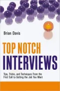 Top Notch Interviews: Tips, Tricks, and Techniques from the First Call to Getting the Job You Want