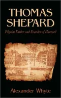 Thomas Shepard: Pilgrim Father and Founder of Harvard