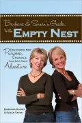 Barbara & Susan's Guide to the Empty Nest: Discovering New Purpose, Passion, & Your Next Great Adventure