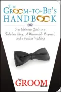 The Groom-to-Be's Handbook: The Ultimate Guide to a Fabulous Ring, a Memorable Proposal, and a Perfect Wedding