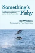 Something's Fishy: An Angler's Look at Our Distressed Gamefish and Their Waters - and How We Can Preserve Both
