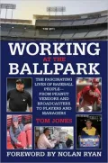 Working at the Ballpark: The Fascinating Lives of Baseball People--from Peanut Vendors and Broadcasters to Players and Managers