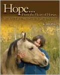 Hope . . . From the Heart of Horses: How Horses Teach Us About Presence, Strength, and Awareness