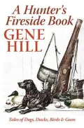 A Hunter’s Fireside Guide: Tales of Dogs, Ducks, Birds & Guns