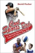 Cool Sports Dad: 75 Amazing Sporting Tricks to Teach and Impress Your Kids
