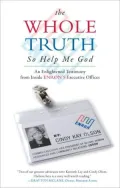 The Whole Truth...so Help Me God: An Enlightened Testimony from Inside Enron’s Executive Offices