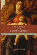 Theology and Down Syndrome: Reimagining Disability in Late Modernity