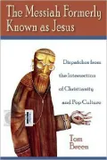 Messiah Formerly Known as Jesus: Dispatches from the Intersection of Christianity and Pop Culture
