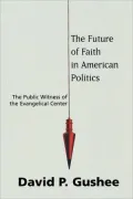 Future of Faith in American Politics: The Public Witness at the Evangelical Center