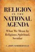 Religion in the National Agenda: What We Mean by Religious, Spiritual, and Secular
