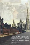 Contested Christianity: The Political and Social Contexts of Victorian Theology