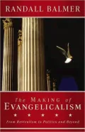 The Making of Evqangelicalism: From Revivalism to Politics and Beyond