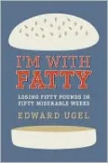 I'm With Fatty: Losing Fifty Pounds in Fifty Miserable Weeks