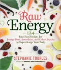 Raw Energy: 124 Raw Food Recipes for Energy Bars, Smoothies, and Other Snacks to Supercharge Your Body